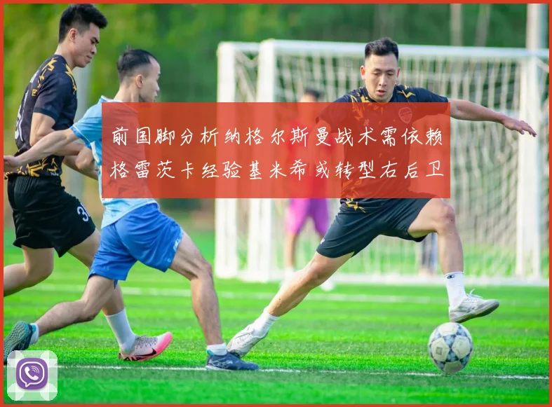 前国脚分析纳格尔斯曼战术需依赖格雷茨卡经验基米希或转型右后卫