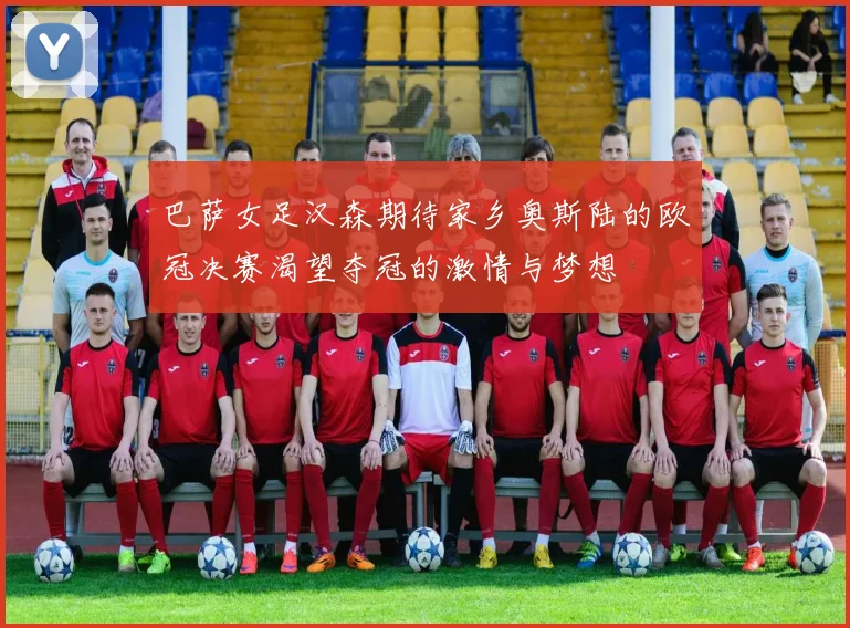 巴萨女足汉森期待家乡奥斯陆的欧冠决赛渴望夺冠的激情与梦想