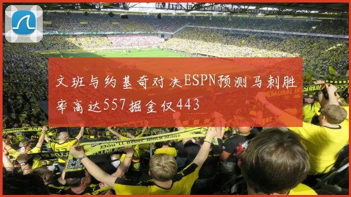 文班与约基奇对决ESPN预测马刺胜率高达557掘金仅443
