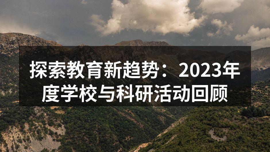 探索教育新趋势：2023年度学校与科研活动回顾